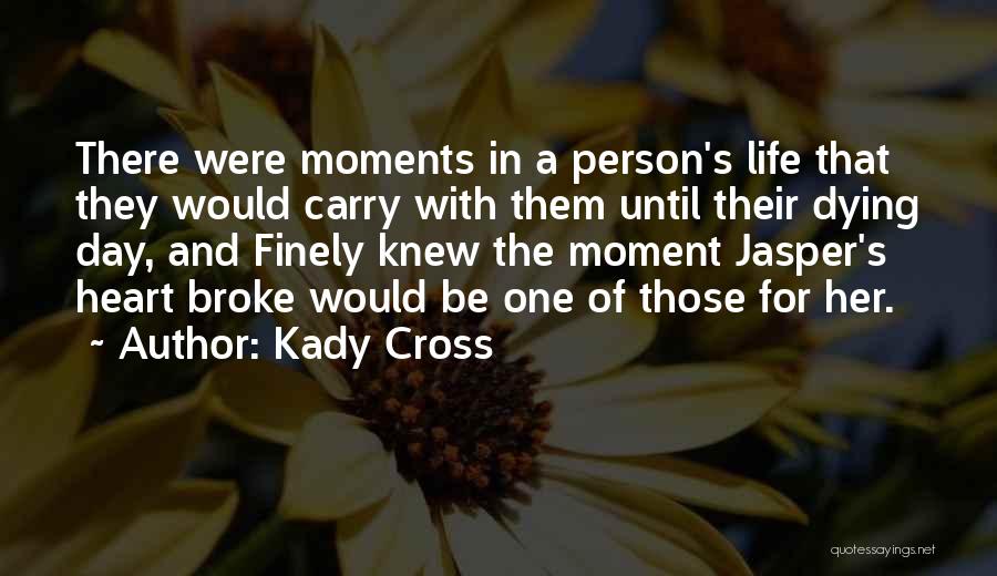 Kady Cross Quotes: There Were Moments In A Person's Life That They Would Carry With Them Until Their Dying Day, And Finely Knew