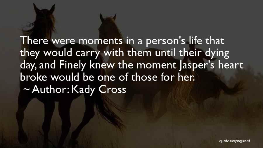 Kady Cross Quotes: There Were Moments In A Person's Life That They Would Carry With Them Until Their Dying Day, And Finely Knew