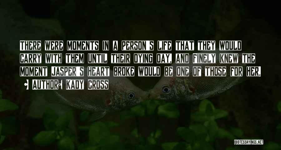 Kady Cross Quotes: There Were Moments In A Person's Life That They Would Carry With Them Until Their Dying Day, And Finely Knew