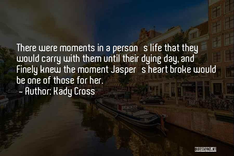 Kady Cross Quotes: There Were Moments In A Person's Life That They Would Carry With Them Until Their Dying Day, And Finely Knew