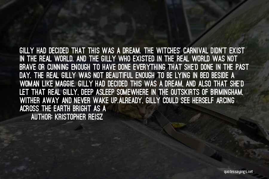 Kristopher Reisz Quotes: Gilly Had Decided That This Was A Dream. The Witches' Carnival Didn't Exist In The Real World. And The Gilly
