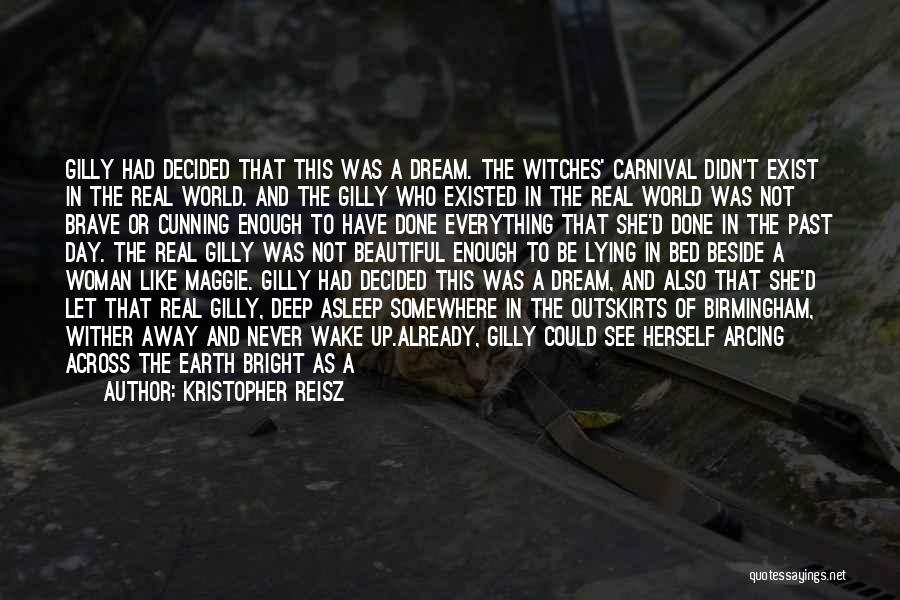 Kristopher Reisz Quotes: Gilly Had Decided That This Was A Dream. The Witches' Carnival Didn't Exist In The Real World. And The Gilly