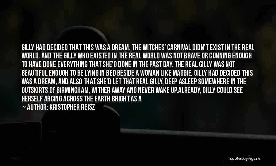 Kristopher Reisz Quotes: Gilly Had Decided That This Was A Dream. The Witches' Carnival Didn't Exist In The Real World. And The Gilly