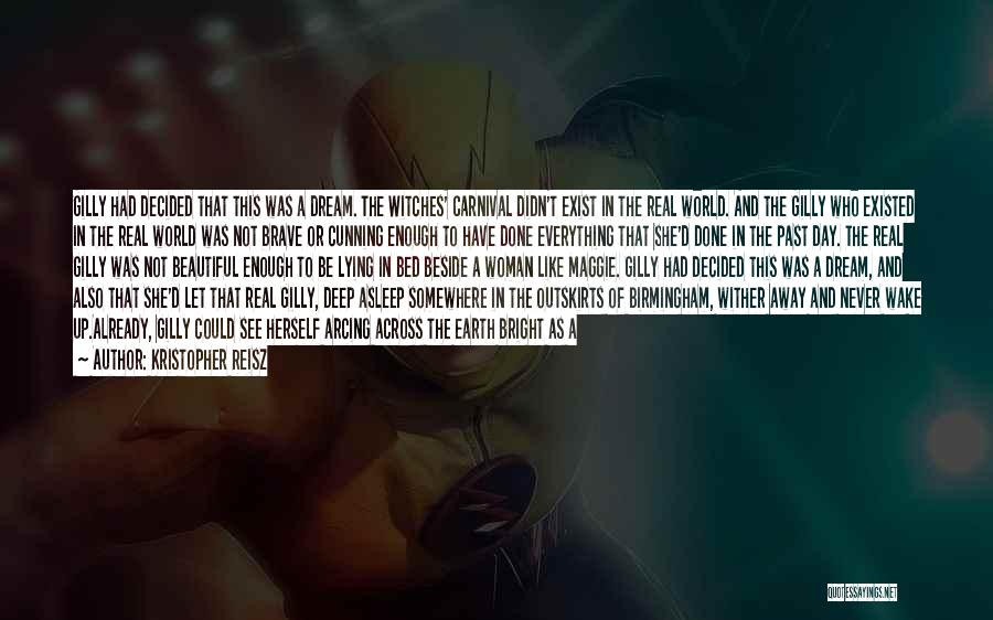 Kristopher Reisz Quotes: Gilly Had Decided That This Was A Dream. The Witches' Carnival Didn't Exist In The Real World. And The Gilly