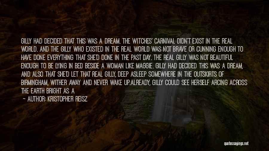 Kristopher Reisz Quotes: Gilly Had Decided That This Was A Dream. The Witches' Carnival Didn't Exist In The Real World. And The Gilly