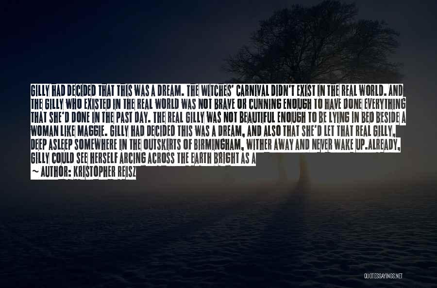 Kristopher Reisz Quotes: Gilly Had Decided That This Was A Dream. The Witches' Carnival Didn't Exist In The Real World. And The Gilly