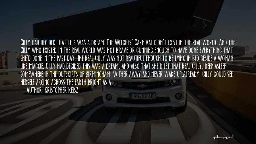 Kristopher Reisz Quotes: Gilly Had Decided That This Was A Dream. The Witches' Carnival Didn't Exist In The Real World. And The Gilly