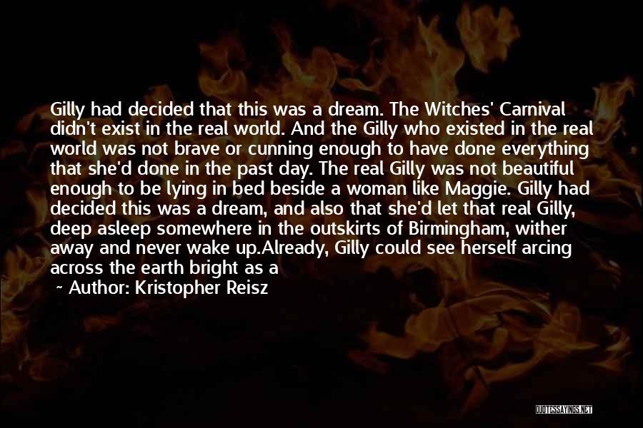 Kristopher Reisz Quotes: Gilly Had Decided That This Was A Dream. The Witches' Carnival Didn't Exist In The Real World. And The Gilly