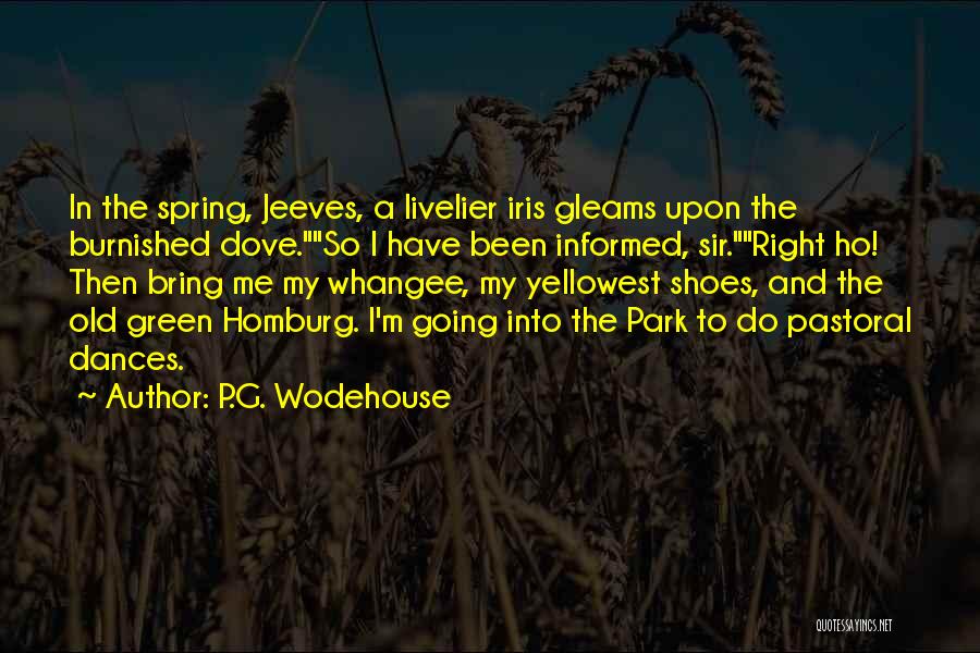 P.G. Wodehouse Quotes: In The Spring, Jeeves, A Livelier Iris Gleams Upon The Burnished Dove.so I Have Been Informed, Sir.right Ho! Then Bring