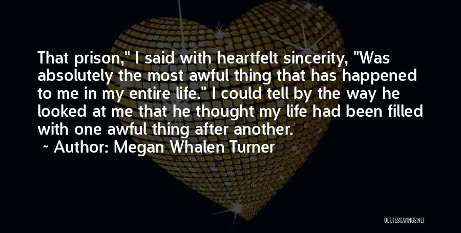 Megan Whalen Turner Quotes: That Prison, I Said With Heartfelt Sincerity, Was Absolutely The Most Awful Thing That Has Happened To Me In My