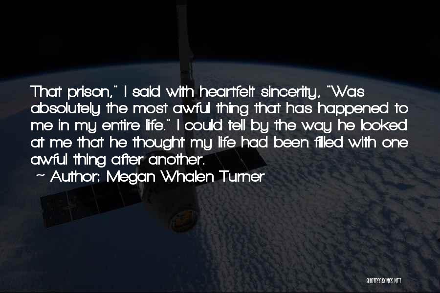 Megan Whalen Turner Quotes: That Prison, I Said With Heartfelt Sincerity, Was Absolutely The Most Awful Thing That Has Happened To Me In My