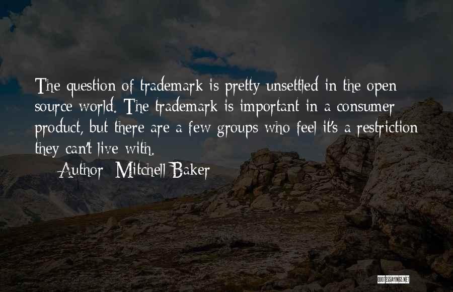 Mitchell Baker Quotes: The Question Of Trademark Is Pretty Unsettled In The Open Source World. The Trademark Is Important In A Consumer Product,