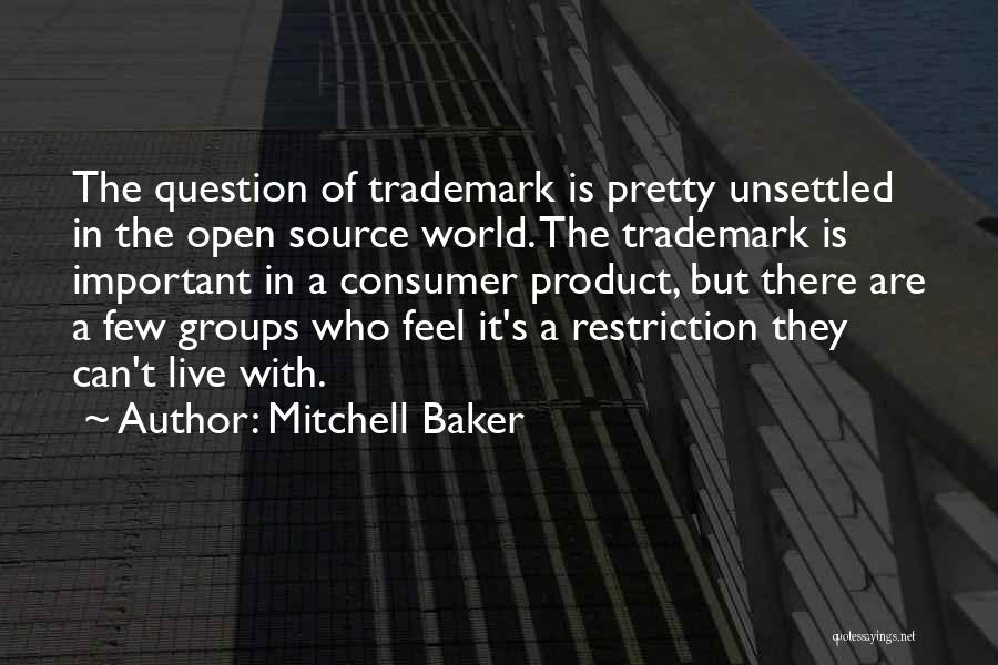 Mitchell Baker Quotes: The Question Of Trademark Is Pretty Unsettled In The Open Source World. The Trademark Is Important In A Consumer Product,