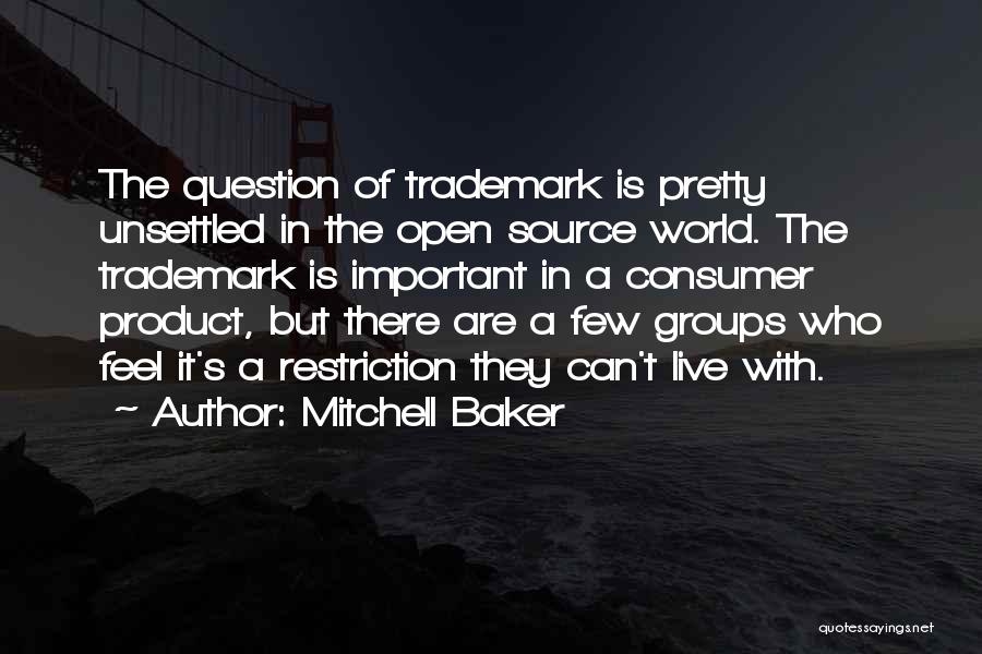 Mitchell Baker Quotes: The Question Of Trademark Is Pretty Unsettled In The Open Source World. The Trademark Is Important In A Consumer Product,