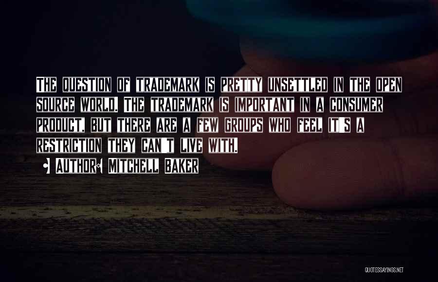 Mitchell Baker Quotes: The Question Of Trademark Is Pretty Unsettled In The Open Source World. The Trademark Is Important In A Consumer Product,