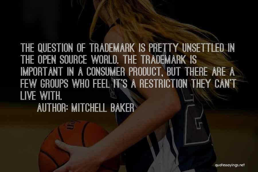 Mitchell Baker Quotes: The Question Of Trademark Is Pretty Unsettled In The Open Source World. The Trademark Is Important In A Consumer Product,