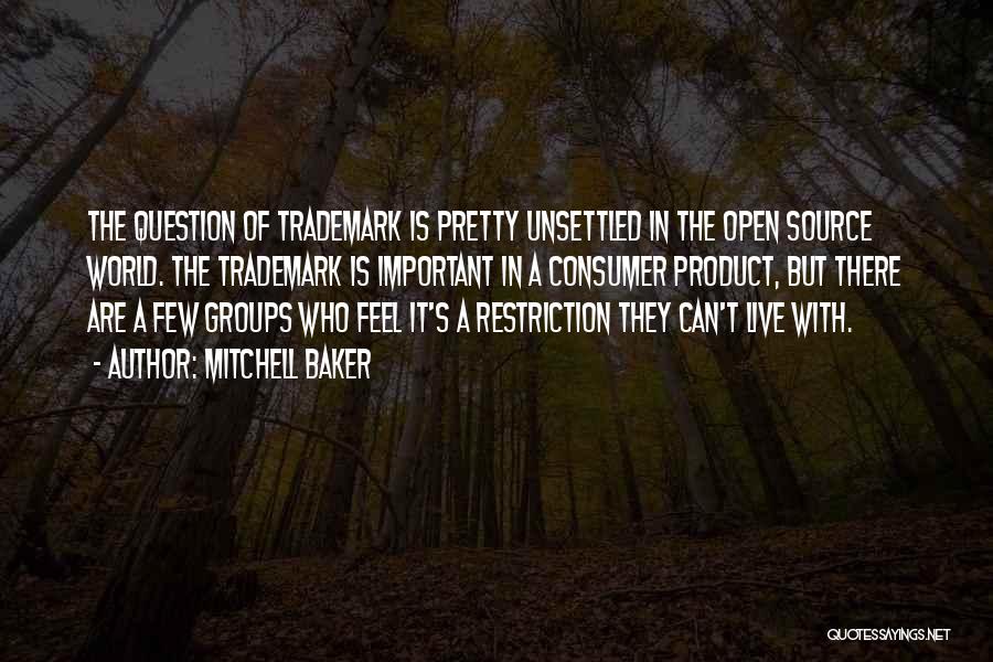 Mitchell Baker Quotes: The Question Of Trademark Is Pretty Unsettled In The Open Source World. The Trademark Is Important In A Consumer Product,