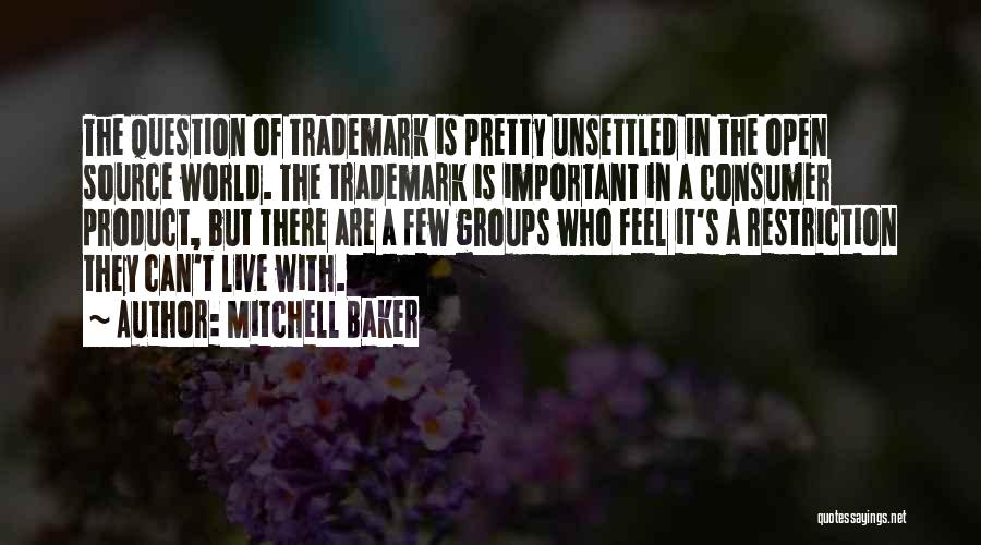 Mitchell Baker Quotes: The Question Of Trademark Is Pretty Unsettled In The Open Source World. The Trademark Is Important In A Consumer Product,