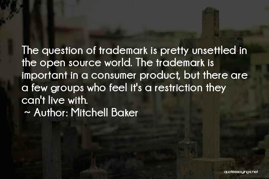 Mitchell Baker Quotes: The Question Of Trademark Is Pretty Unsettled In The Open Source World. The Trademark Is Important In A Consumer Product,