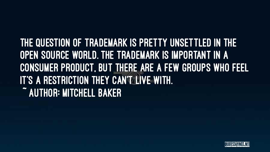 Mitchell Baker Quotes: The Question Of Trademark Is Pretty Unsettled In The Open Source World. The Trademark Is Important In A Consumer Product,