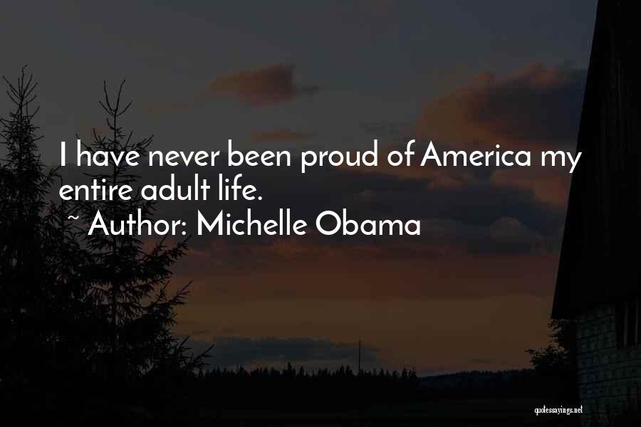 Michelle Obama Quotes: I Have Never Been Proud Of America My Entire Adult Life.