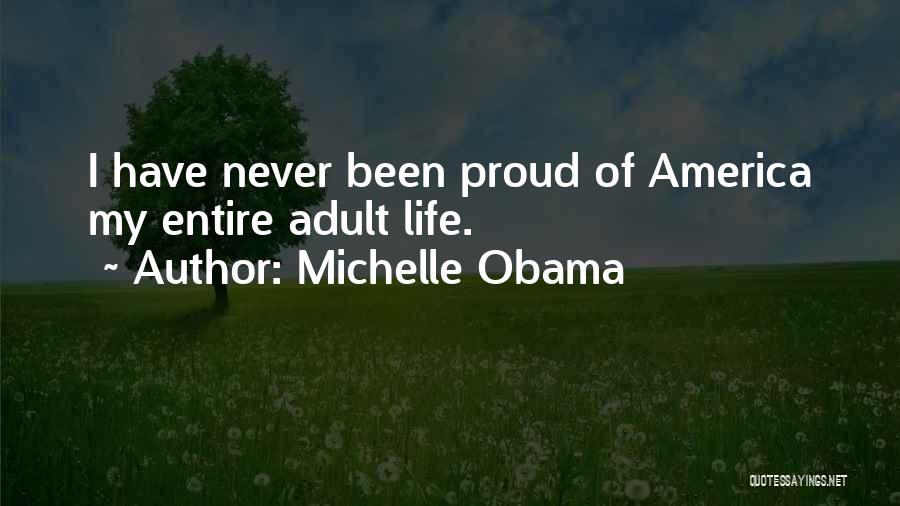 Michelle Obama Quotes: I Have Never Been Proud Of America My Entire Adult Life.