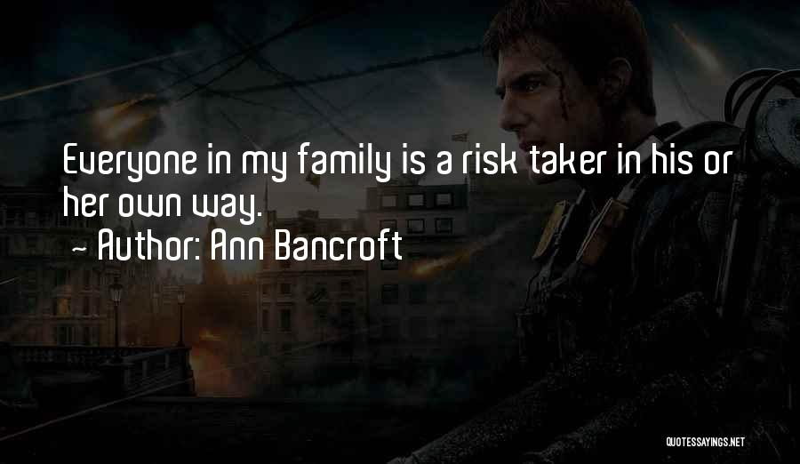 Ann Bancroft Quotes: Everyone In My Family Is A Risk Taker In His Or Her Own Way.