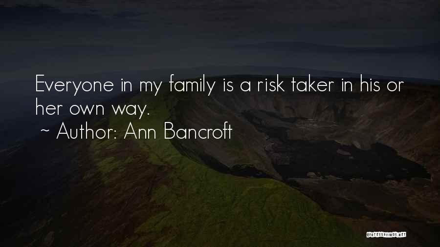 Ann Bancroft Quotes: Everyone In My Family Is A Risk Taker In His Or Her Own Way.