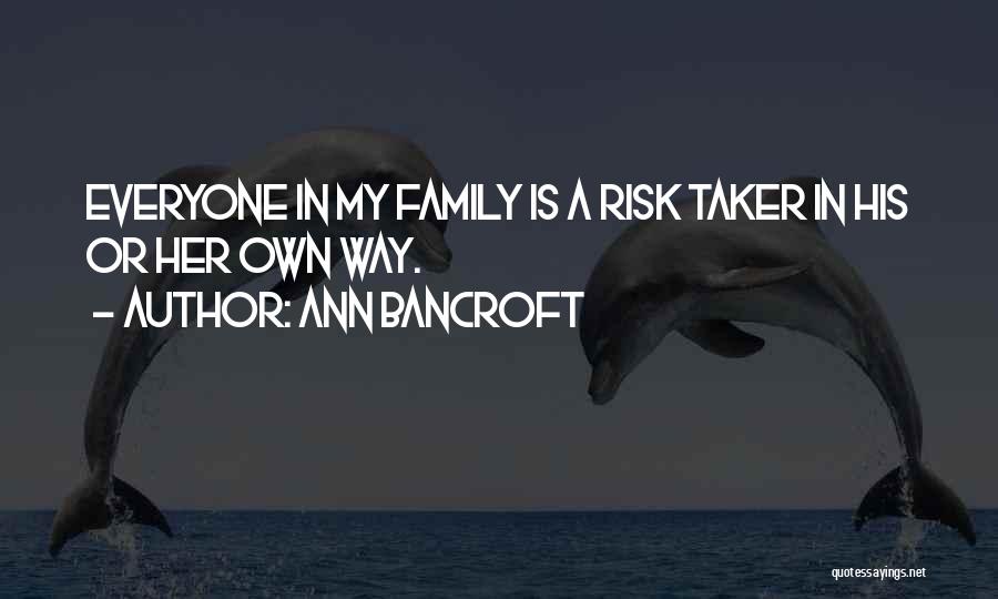 Ann Bancroft Quotes: Everyone In My Family Is A Risk Taker In His Or Her Own Way.