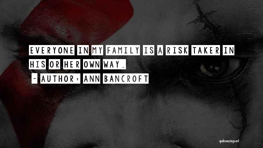 Ann Bancroft Quotes: Everyone In My Family Is A Risk Taker In His Or Her Own Way.