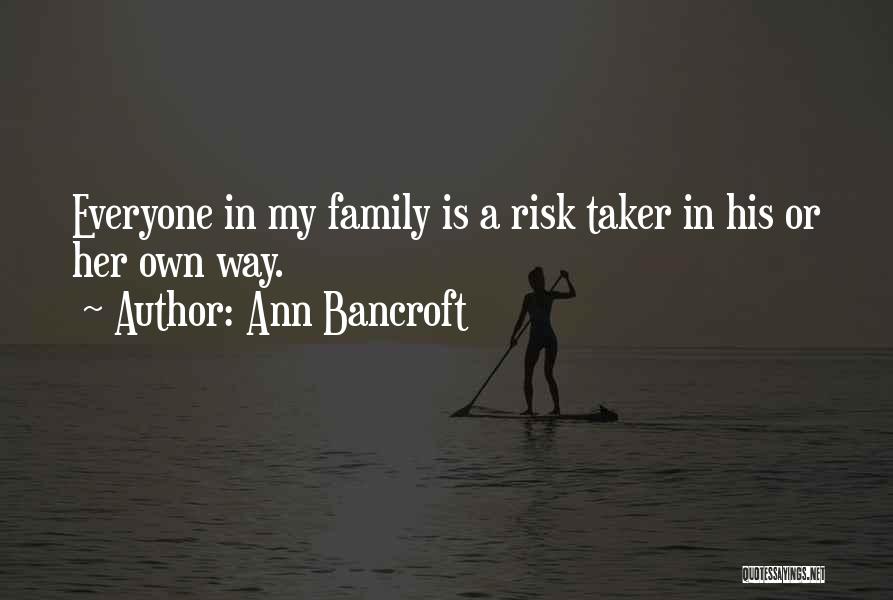 Ann Bancroft Quotes: Everyone In My Family Is A Risk Taker In His Or Her Own Way.