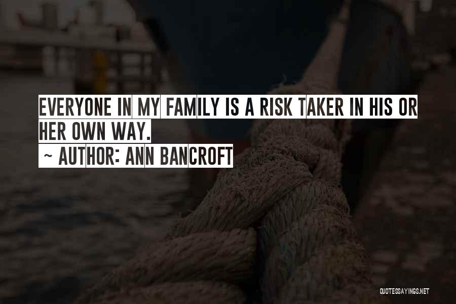 Ann Bancroft Quotes: Everyone In My Family Is A Risk Taker In His Or Her Own Way.