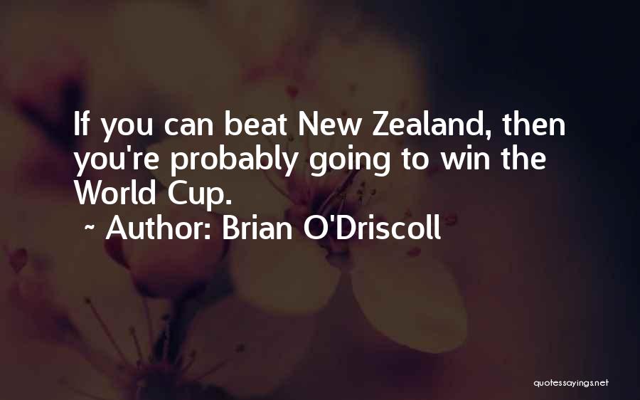 Brian O'Driscoll Quotes: If You Can Beat New Zealand, Then You're Probably Going To Win The World Cup.