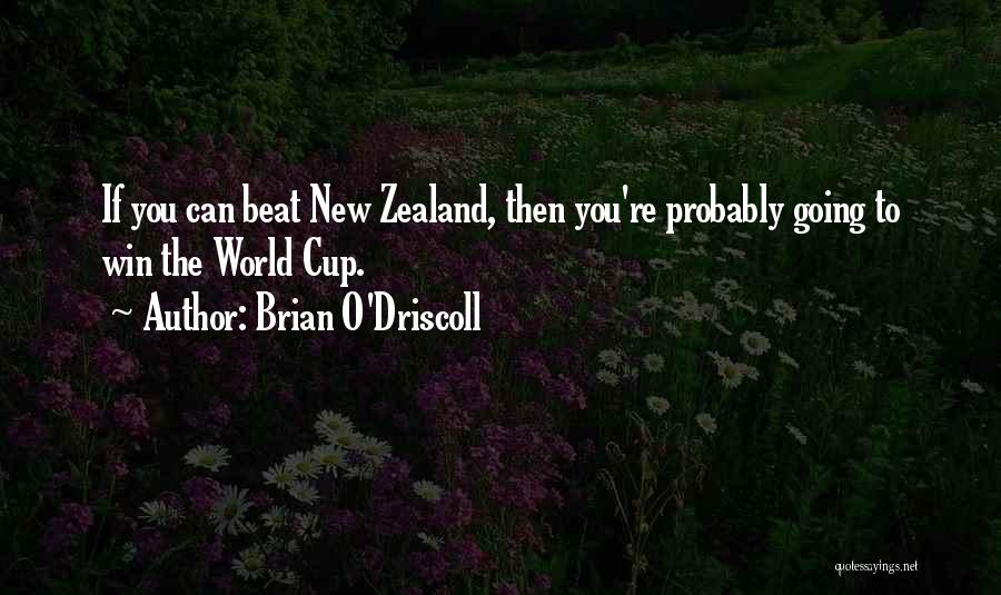 Brian O'Driscoll Quotes: If You Can Beat New Zealand, Then You're Probably Going To Win The World Cup.