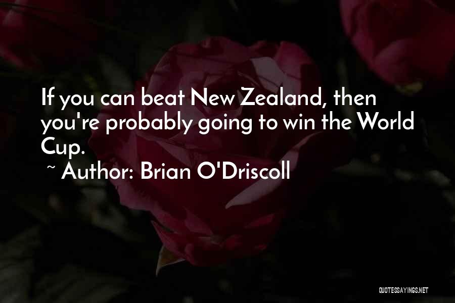 Brian O'Driscoll Quotes: If You Can Beat New Zealand, Then You're Probably Going To Win The World Cup.