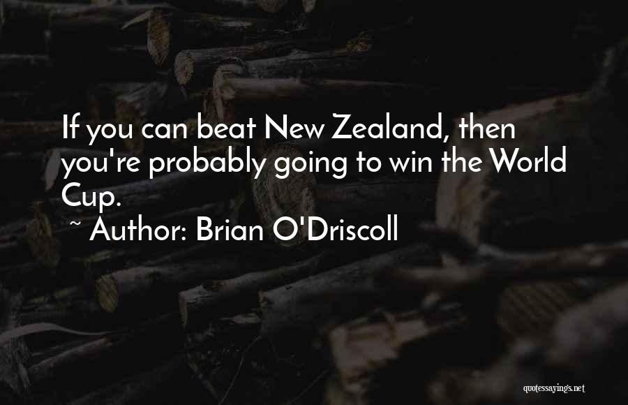 Brian O'Driscoll Quotes: If You Can Beat New Zealand, Then You're Probably Going To Win The World Cup.