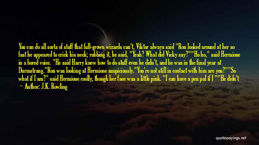 J.K. Rowling Quotes: You Can Do All Sorts Of Stuff That Full-grown Wizards Can't, Viktor Always Said Ron Looked Around At Her So