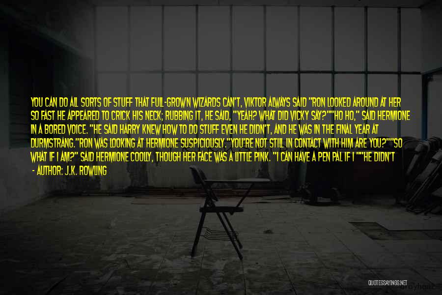 J.K. Rowling Quotes: You Can Do All Sorts Of Stuff That Full-grown Wizards Can't, Viktor Always Said Ron Looked Around At Her So