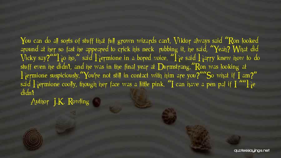 J.K. Rowling Quotes: You Can Do All Sorts Of Stuff That Full-grown Wizards Can't, Viktor Always Said Ron Looked Around At Her So