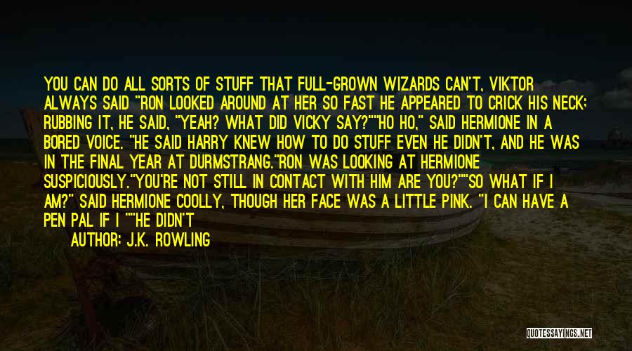 J.K. Rowling Quotes: You Can Do All Sorts Of Stuff That Full-grown Wizards Can't, Viktor Always Said Ron Looked Around At Her So