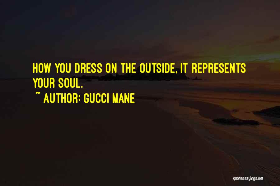 Gucci Mane Quotes: How You Dress On The Outside, It Represents Your Soul.