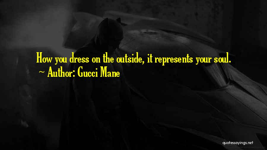 Gucci Mane Quotes: How You Dress On The Outside, It Represents Your Soul.