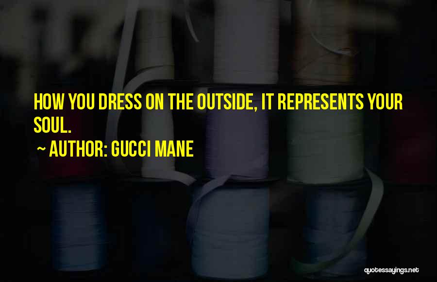 Gucci Mane Quotes: How You Dress On The Outside, It Represents Your Soul.