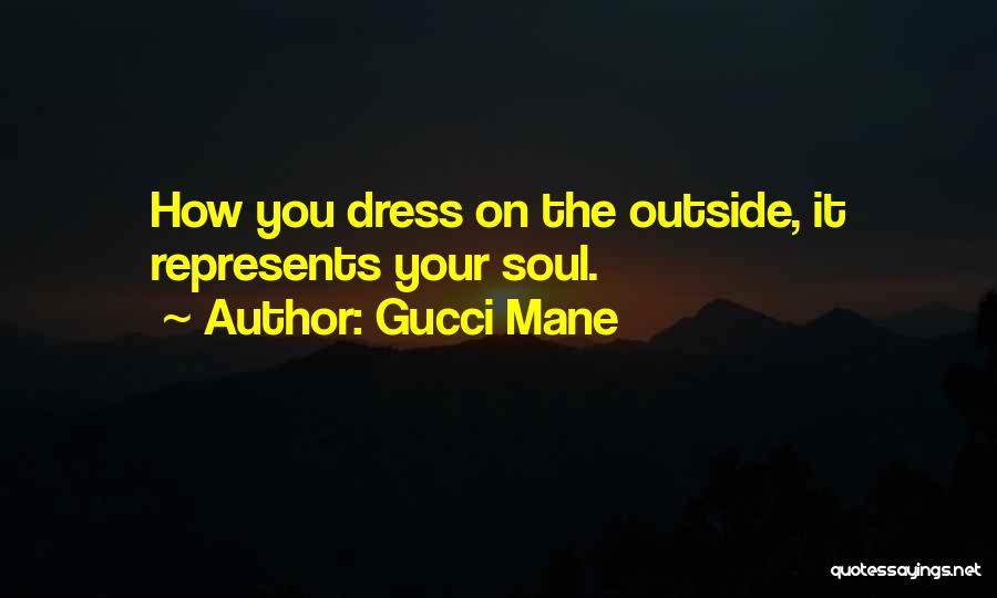 Gucci Mane Quotes: How You Dress On The Outside, It Represents Your Soul.