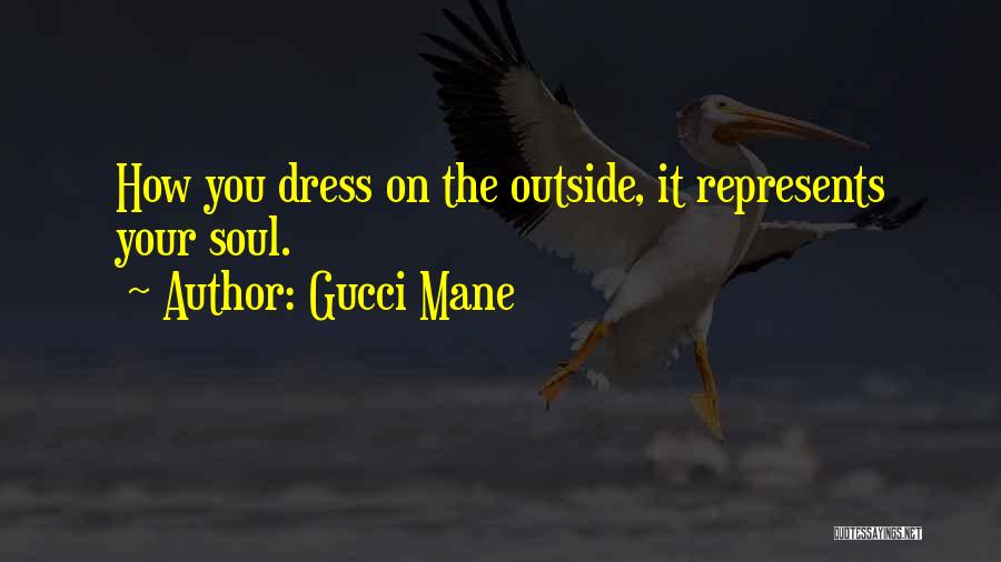 Gucci Mane Quotes: How You Dress On The Outside, It Represents Your Soul.