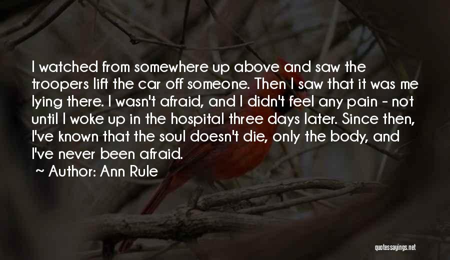 Ann Rule Quotes: I Watched From Somewhere Up Above And Saw The Troopers Lift The Car Off Someone. Then I Saw That It