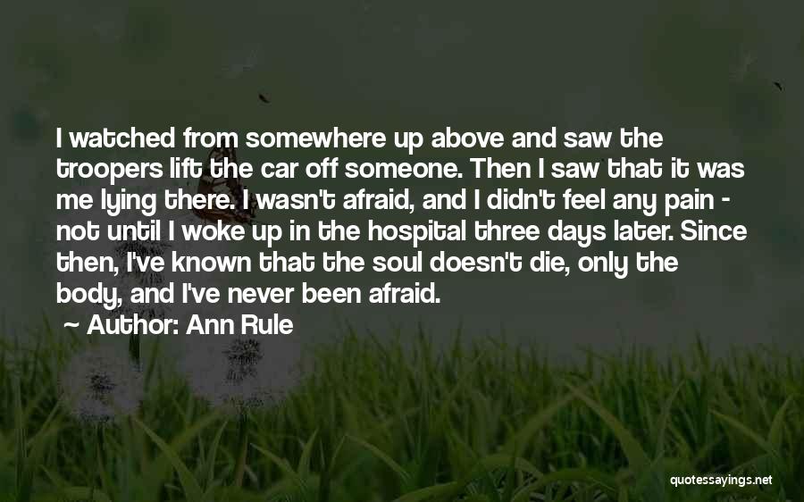 Ann Rule Quotes: I Watched From Somewhere Up Above And Saw The Troopers Lift The Car Off Someone. Then I Saw That It