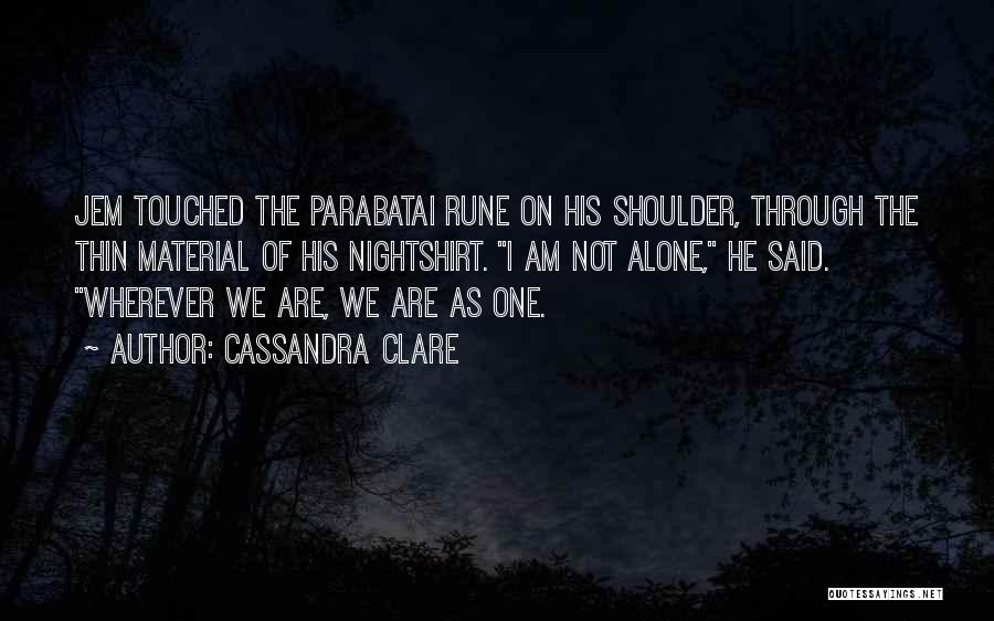 Cassandra Clare Quotes: Jem Touched The Parabatai Rune On His Shoulder, Through The Thin Material Of His Nightshirt. I Am Not Alone, He