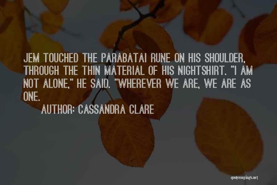 Cassandra Clare Quotes: Jem Touched The Parabatai Rune On His Shoulder, Through The Thin Material Of His Nightshirt. I Am Not Alone, He