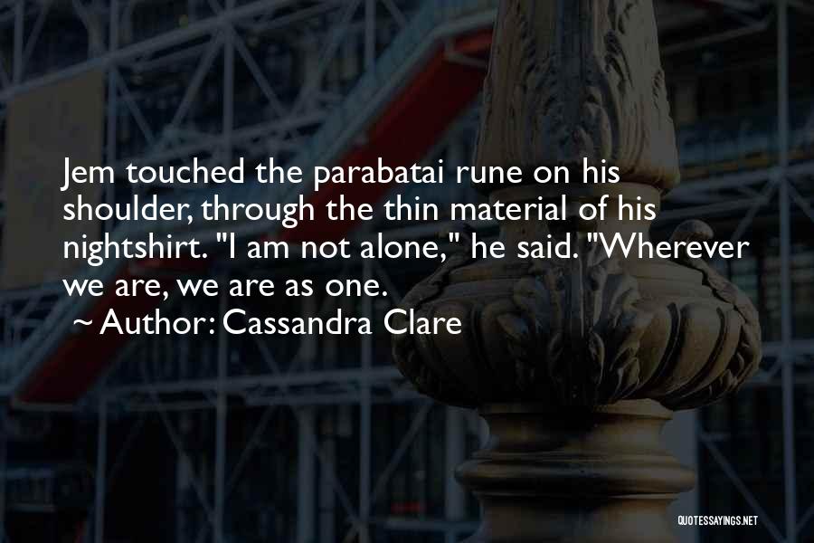 Cassandra Clare Quotes: Jem Touched The Parabatai Rune On His Shoulder, Through The Thin Material Of His Nightshirt. I Am Not Alone, He